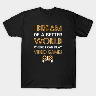 I Dream Of A Better World Where I Can Play Video Games T-Shirt